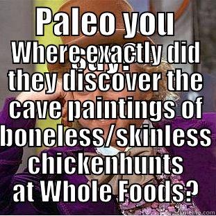 PALEO YOU SAY? WHERE EXACTLY DID THEY DISCOVER THE CAVE PAINTINGS OF BONELESS/SKINLESS CHICKENHUNTS AT WHOLE FOODS? Condescending Wonka
