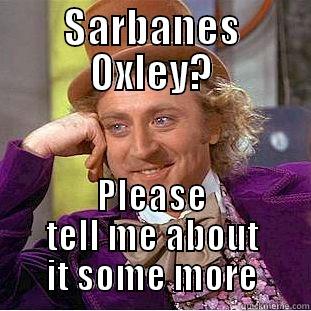 SARBANES OXLEY? PLEASE TELL ME ABOUT IT SOME MORE Condescending Wonka