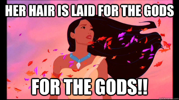 Her hair is laid for the gods FOR THE GODS!!  Laid for the Gods