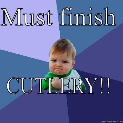 MUST FINISH  CUTLERY!! Success Kid