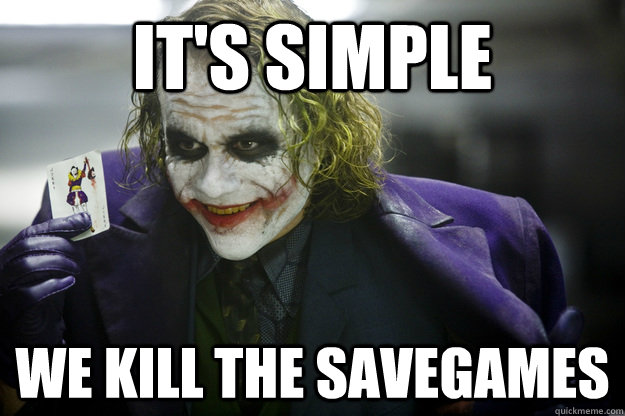 It's simple We kill the savegames - It's simple We kill the savegames  atheist joker