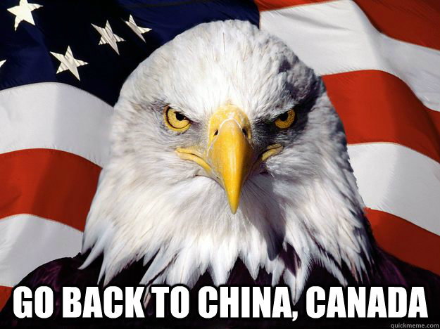  Go back to China, Canada  One-up America