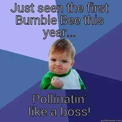 JUST SEEN THE FIRST BUMBLE BEE THIS YEAR... POLLINATIN' LIKE A BOSS! Success Kid