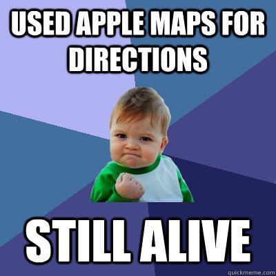 Used Apple Maps for directions Still alive  Success Kid