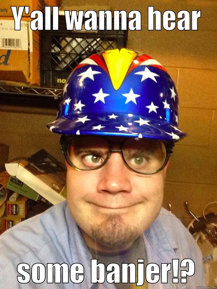 Y'ALL WANNA HEAR SOME BANJER!? Misc