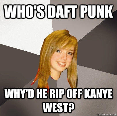 who's daft punk why'd he rip off kanye west? - who's daft punk why'd he rip off kanye west?  Musically Oblivious 8th Grader