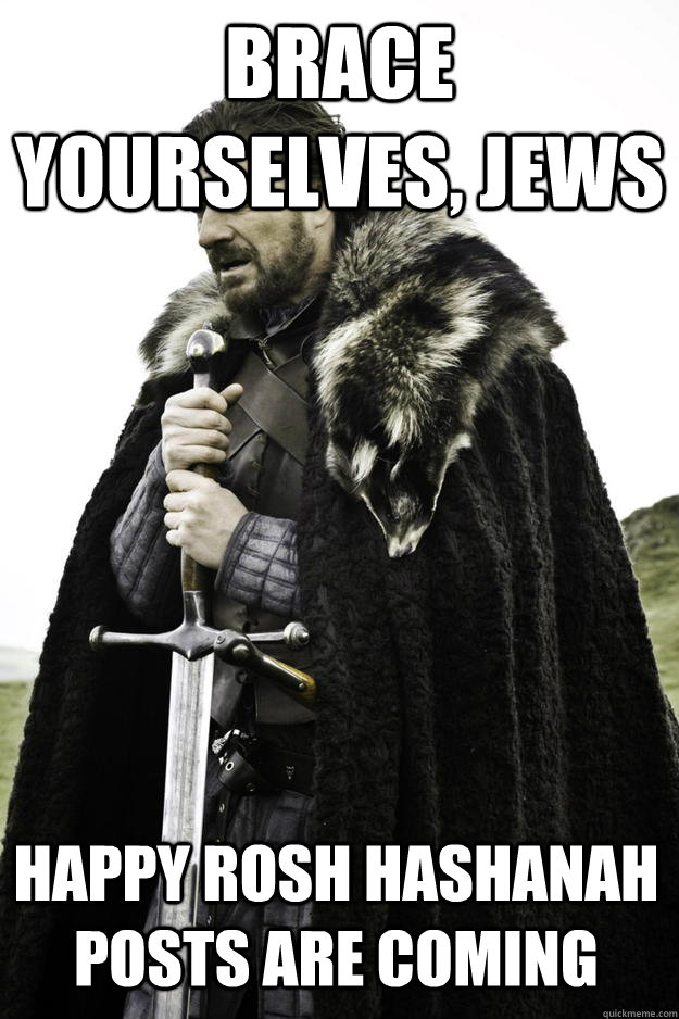 Brace Yourselves, Jews Happy Rosh Hashanah posts are coming - Brace Yourselves, Jews Happy Rosh Hashanah posts are coming  Winter is coming