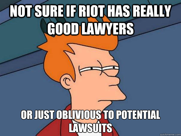 not sure if riot has really good lawyers or just oblivious to potential lawsuits - not sure if riot has really good lawyers or just oblivious to potential lawsuits  Futurama Fry