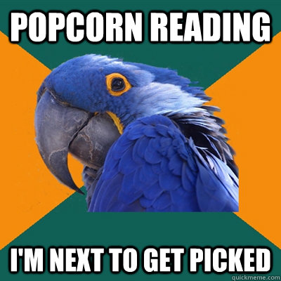 popcorn reading i'm next to get picked  Paranoid Parrot