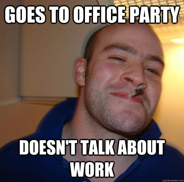 Goes to office party Doesn't talk about work  - Goes to office party Doesn't talk about work   Misc