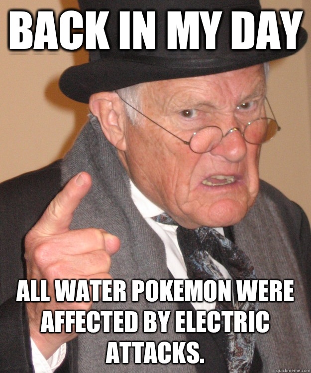 back in my day All water pokemon were affected by electric attacks.   back in my day