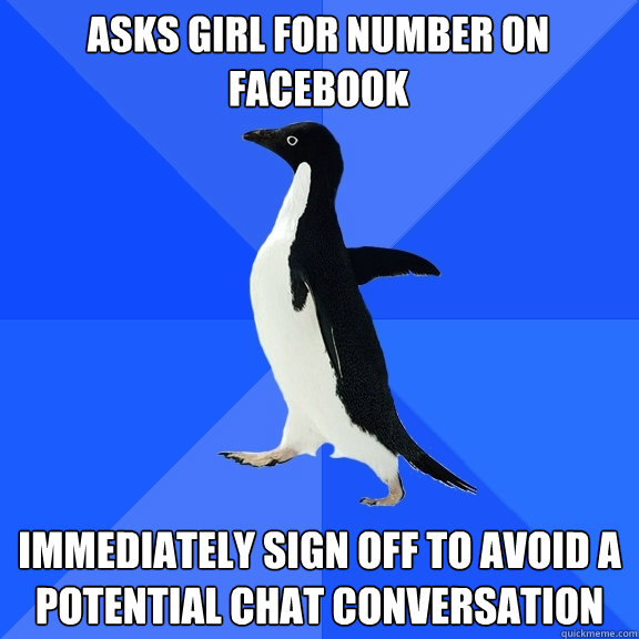 Asks girl for number on facebook immediately sign off to avoid a potential chat conversation - Asks girl for number on facebook immediately sign off to avoid a potential chat conversation  Socially Awkward Penguin