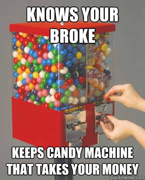 Knows Your Broke Keeps candy machine that takes your money  