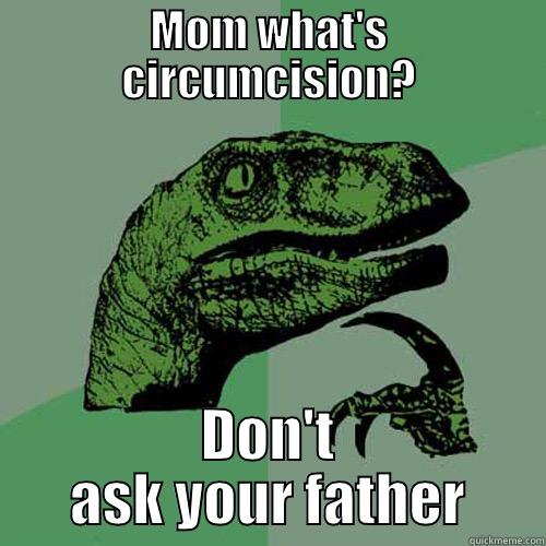 MOM WHAT'S CIRCUMCISION? DON'T ASK YOUR FATHER Philosoraptor