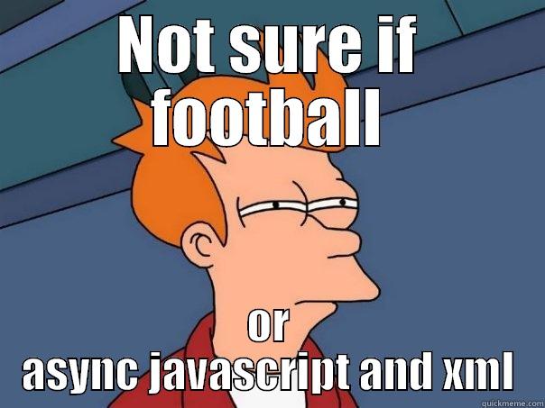 NOT SURE IF FOOTBALL OR ASYNC JAVASCRIPT AND XML Futurama Fry