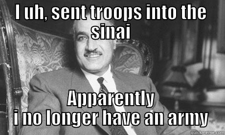 I UH, SENT TROOPS INTO THE SINAI APPARENTLY I NO LONGER HAVE AN ARMY Misc