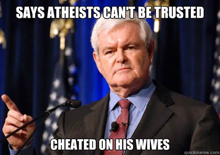 Says Atheists can't be trusted cheated on his wives  