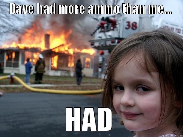 DAVE HAD MORE AMMO THAN ME... HAD Disaster Girl