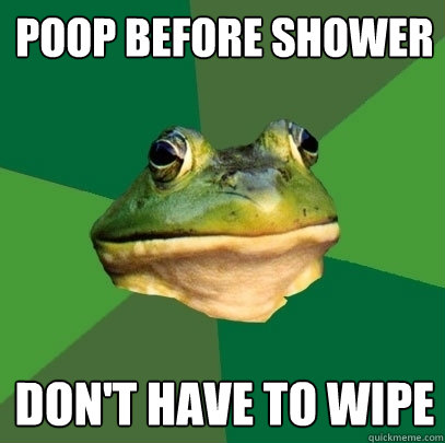poop before shower don't have to wipe  Foul Bachelor Frog
