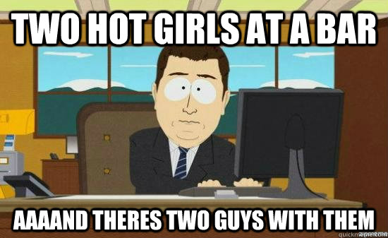 Two hot girls at a bar AAAAND theres two guys with them  aaaand its gone
