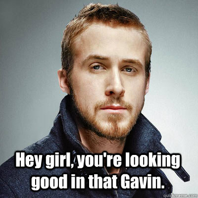 Hey girl, you're looking good in that Gavin. - Hey girl, you're looking good in that Gavin.  Irish Dance Ryan Gosling