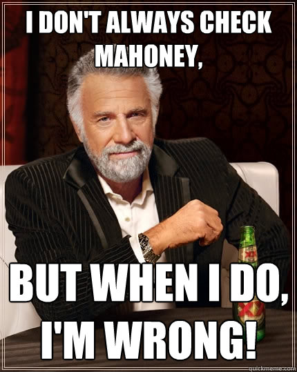 I don't always check mahoney, but when I do, I'm wrong!  The Most Interesting Man In The World