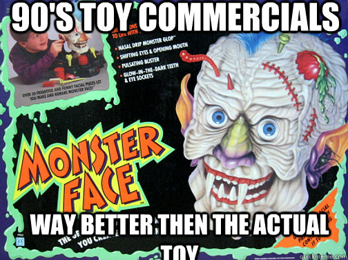 90's toy commercials way better then the actual toy  Monster Face