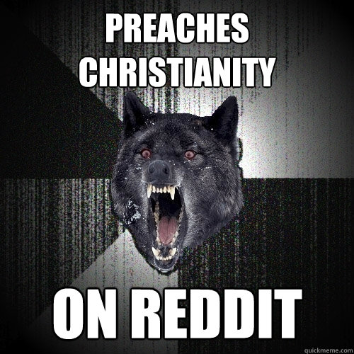 Preaches 
Christianity ON REDDIT - Preaches 
Christianity ON REDDIT  Insanity Wolf