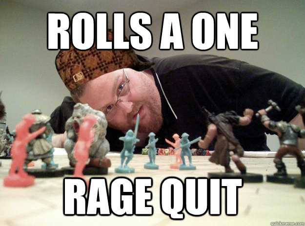 rolls a one rage quit - rolls a one rage quit  Scumbag Dungeons and Dragons Player