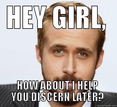 HEY GIRL, HOW ABOUT I HELP YOU DISCERN LATER? Good Guy Ryan Gosling