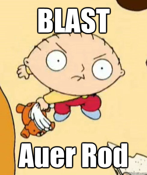 BLAST Auer Rod  Angry Stewie