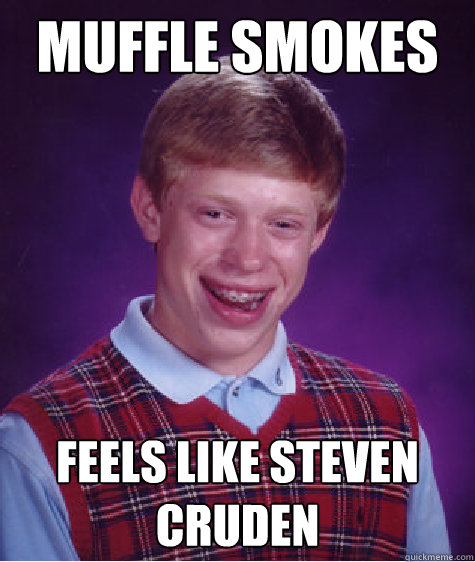 muffle smokes ounce feels like steven cruden  Bad Luck Brian