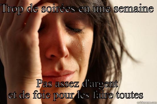 TROP DE SOIRÉES EN UNE SEMAINE  PAS ASSEZ D'ARGENT ET DE FOIE POUR LES FAIRE TOUTES  First World Problems