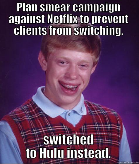 PLAN SMEAR CAMPAIGN AGAINST NETFLIX TO PREVENT CLIENTS FROM SWITCHING. SWITCHED TO HULU INSTEAD. Bad Luck Brian