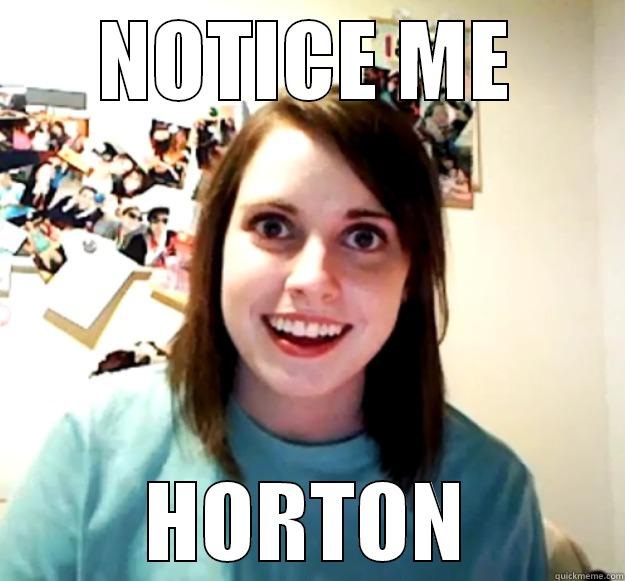 NOTICE ME HORTON Overly Attached Girlfriend