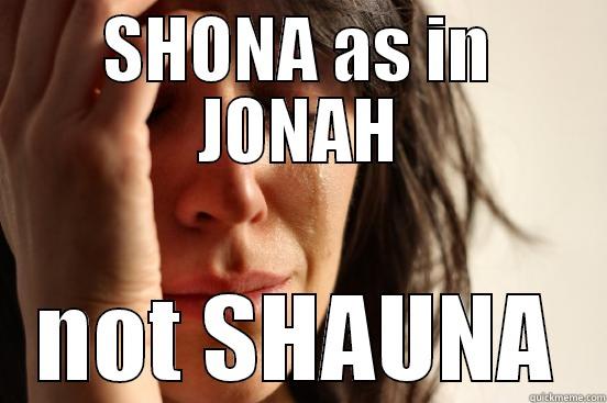 SHONA AS IN JONAH NOT SHAUNA First World Problems
