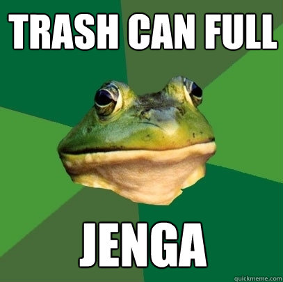 Trash can full jenga  Foul Bachelor Frog