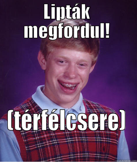 LIPTÁK MEGFORDUL! (TÉRFÉLCSERE) Bad Luck Brian