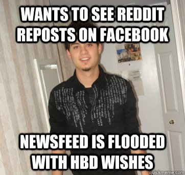 Wants to see reddit reposts on facebook newsfeed is flooded with HBD wishes  shitty meme pucci
