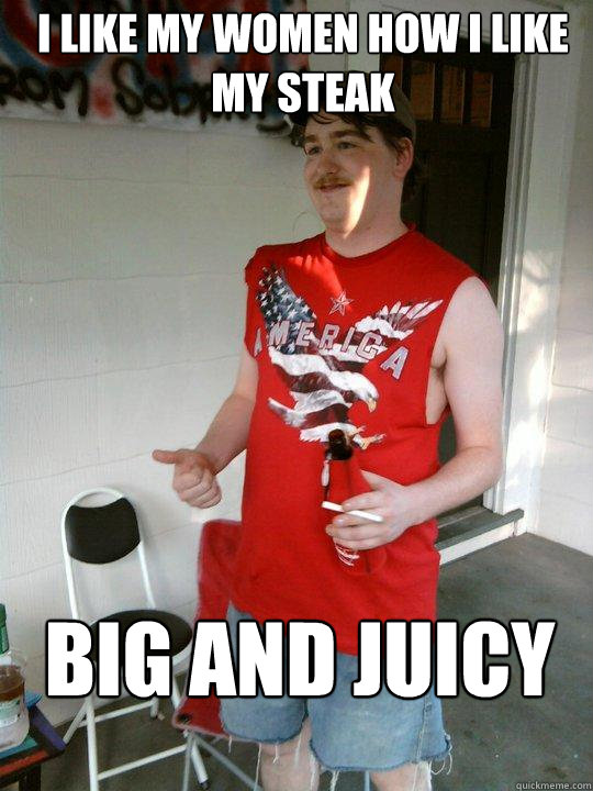 I like my women how i like my steak BIG and Juicy Caption 3 goes here - I like my women how i like my steak BIG and Juicy Caption 3 goes here  Redneck Randal