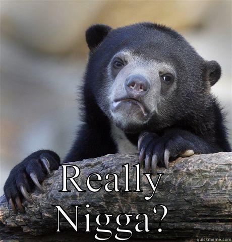  REALLY NIGGA? Confession Bear