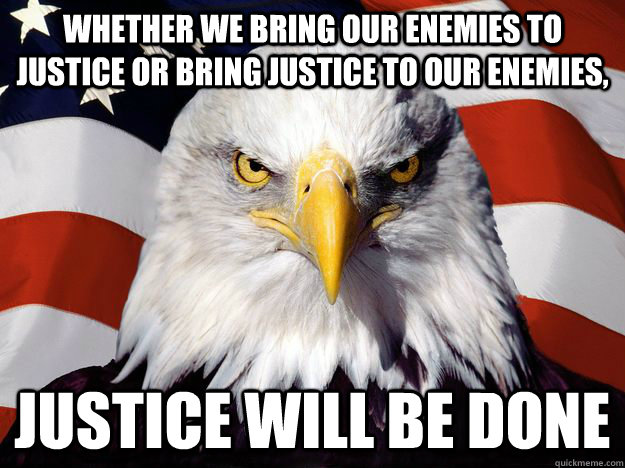 WHETHER WE BRING OUR ENEMIES TO JUSTICE OR BRING JUSTICE TO OUR ENEMIES, JUSTICE WILL BE DONE  One-up America