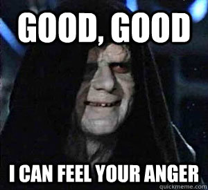 Good, good I can feel your anger - Good, good I can feel your anger  Happy Emperor Palpatine