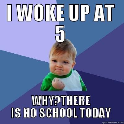 I WOKE UP AT 5 WHY?THERE IS NO SCHOOL TODAY Success Kid