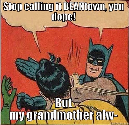 STOP CALLING IT BEANTOWN, YOU DOPE! BUT MY GRANDMOTHER ALW- Batman Slapping Robin