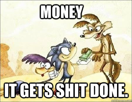 Money It gets shit done. - Money It gets shit done.  The power of Money