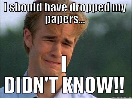 I SHOULD HAVE DROPPED MY PAPERS... I DIDN'T KNOW!! 1990s Problems