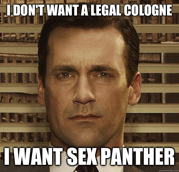 I don't want a legal cologne I want sex panther  