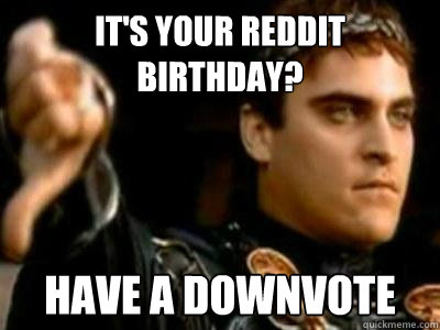 IT'S YOUR REDDIT BIRTHDAY? HAVE A DOWNVOTE  Downvoting Roman