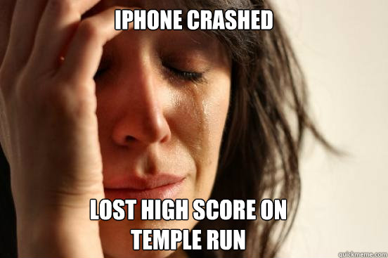 iPhone Crashed lost high score on
temple run  First World Problems